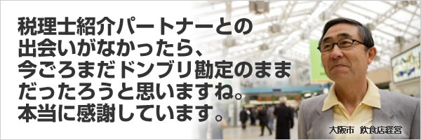 税理士紹介パートナーとの出会いがなかったら、今ごろまだドンブリ勘定のままだったろうと思いますね。本当に感謝しています。